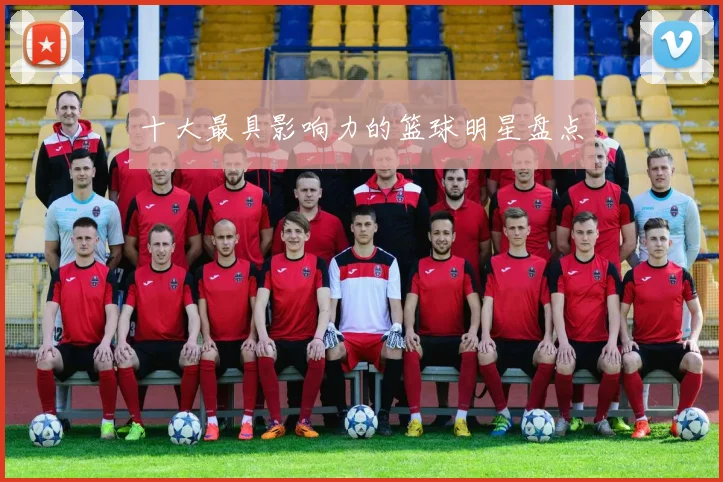 十大最具影响力的篮球明星盘点