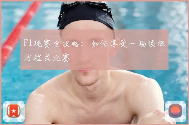 F1观赛全攻略:如何享受一场顶级方程式比赛
